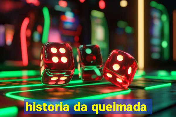 historia da queimada